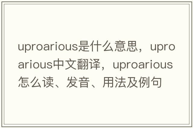 uproarious是什么意思，uproarious中文翻譯，uproarious怎么讀、發(fā)音、用法及例句