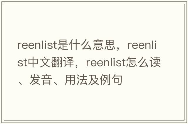 reenlist是什么意思，reenlist中文翻譯，reenlist怎么讀、發(fā)音、用法及例句