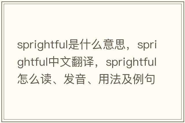 sprightful是什么意思，sprightful中文翻譯，sprightful怎么讀、發(fā)音、用法及例句