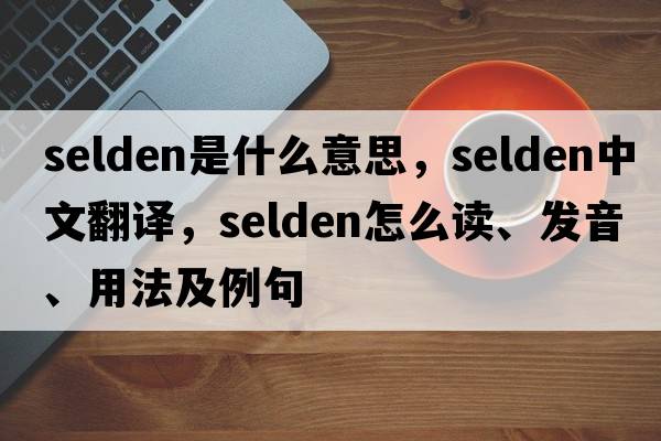 Selden是什么意思，Selden中文翻譯，Selden怎么讀、發(fā)音、用法及例句