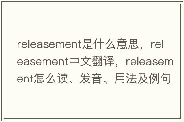 releasement是什么意思，releasement中文翻譯，releasement怎么讀、發(fā)音、用法及例句