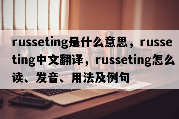 russeting是什么意思，russeting中文翻譯，russeting怎么讀、發(fā)音、用法及例句