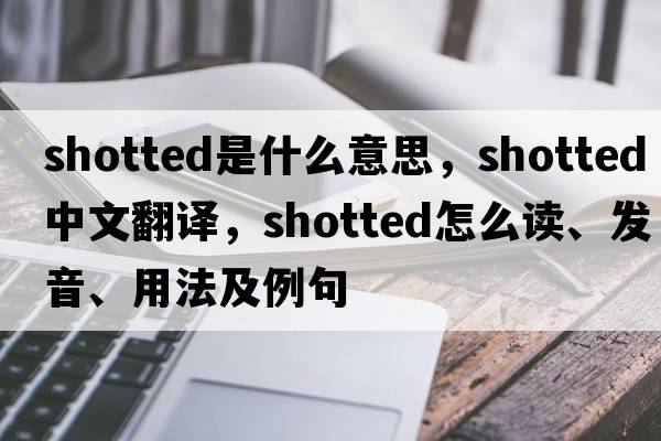 shotted是什么意思，shotted中文翻譯，shotted怎么讀、發(fā)音、用法及例句