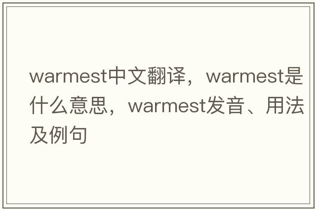 warmest中文翻譯，warmest是什么意思，warmest發(fā)音、用法及例句