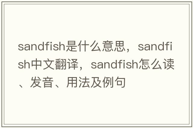 sandfish是什么意思，sandfish中文翻譯，sandfish怎么讀、發(fā)音、用法及例句