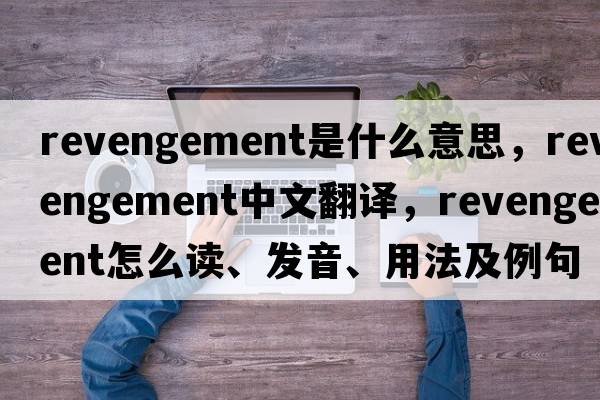 revengement是什么意思，revengement中文翻譯，revengement怎么讀、發(fā)音、用法及例句
