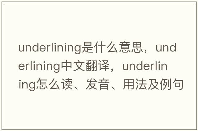 underlining是什么意思，underlining中文翻譯，underlining怎么讀、發(fā)音、用法及例句