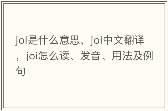 JOI是什么意思，JOI中文翻譯，JOI怎么讀、發(fā)音、用法及例句