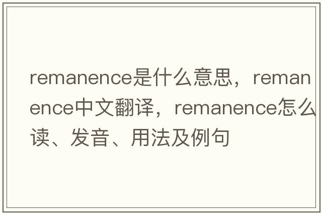 remanence是什么意思，remanence中文翻譯，remanence怎么讀、發(fā)音、用法及例句