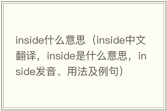 inside什么意思（inside中文翻譯，inside是什么意思，inside發(fā)音、用法及例句）