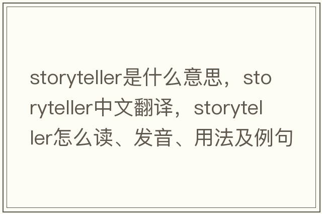 storyteller是什么意思，storyteller中文翻譯，storyteller怎么讀、發(fā)音、用法及例句