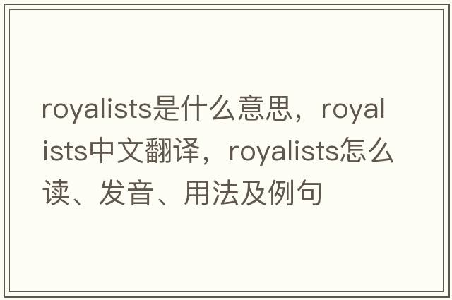 royalists是什么意思，royalists中文翻譯，royalists怎么讀、發(fā)音、用法及例句