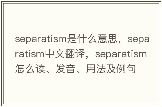 separatism是什么意思，separatism中文翻譯，separatism怎么讀、發(fā)音、用法及例句