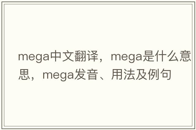 mega中文翻譯，mega是什么意思，mega發(fā)音、用法及例句