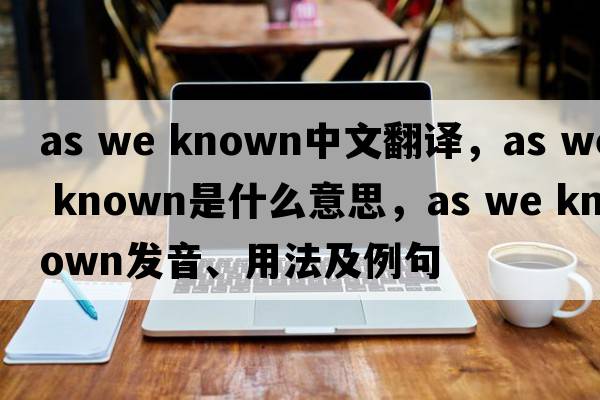 as we known中文翻譯，as we known是什么意思，as we known發(fā)音、用法及例句