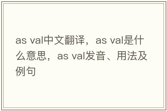 as val中文翻譯，as val是什么意思，as val發(fā)音、用法及例句
