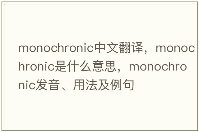 monochronic中文翻譯，monochronic是什么意思，monochronic發(fā)音、用法及例句