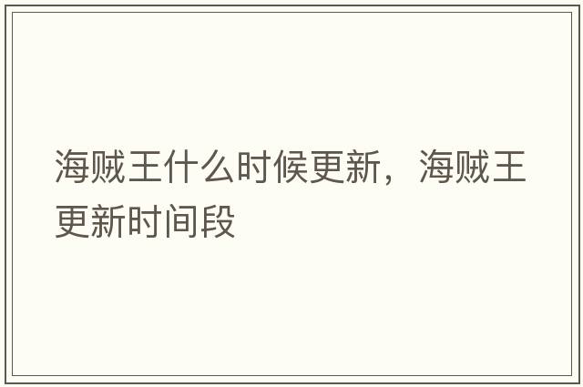 海賊王什么時(shí)候更新，海賊王更新時(shí)間段