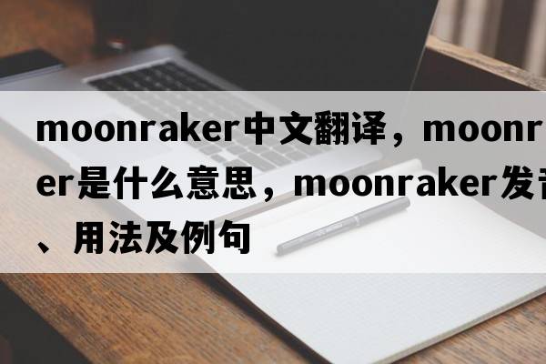 moonraker中文翻譯，moonraker是什么意思，moonraker發(fā)音、用法及例句