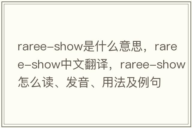 raree-show是什么意思，raree-show中文翻譯，raree-show怎么讀、發(fā)音、用法及例句