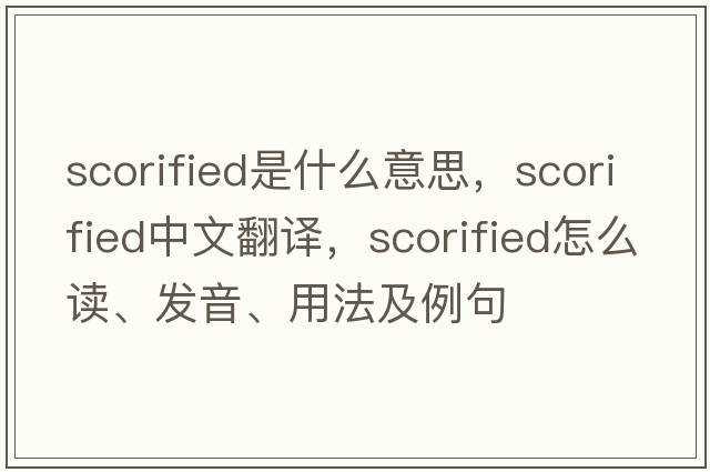 scorified是什么意思，scorified中文翻譯，scorified怎么讀、發(fā)音、用法及例句