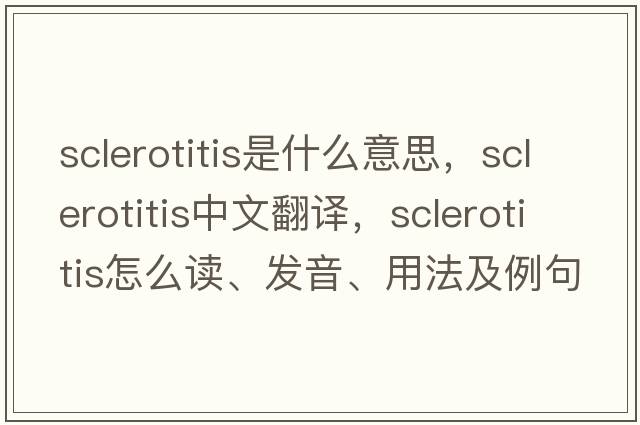 sclerotitis是什么意思，sclerotitis中文翻譯，sclerotitis怎么讀、發(fā)音、用法及例句