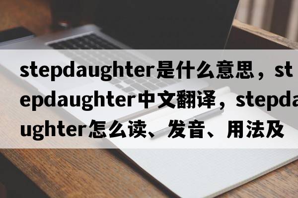 stepdaughter是什么意思，stepdaughter中文翻譯，stepdaughter怎么讀、發(fā)音、用法及例句