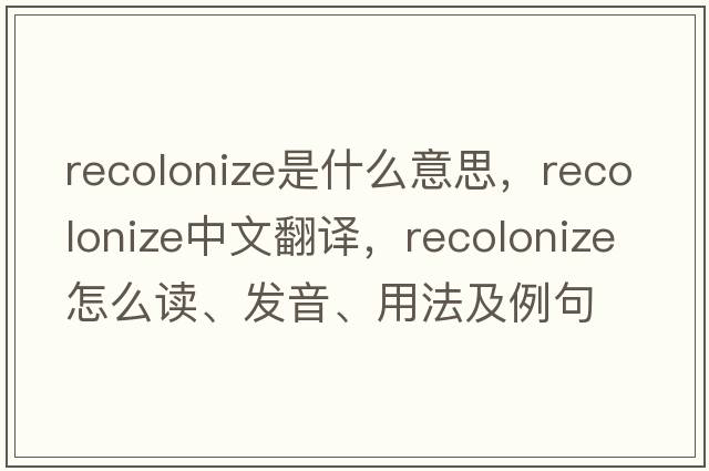 recolonize是什么意思，recolonize中文翻譯，recolonize怎么讀、發(fā)音、用法及例句