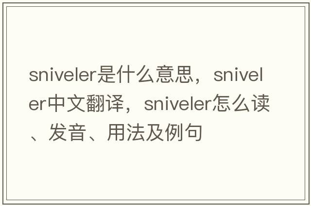 sniveler是什么意思，sniveler中文翻譯，sniveler怎么讀、發(fā)音、用法及例句