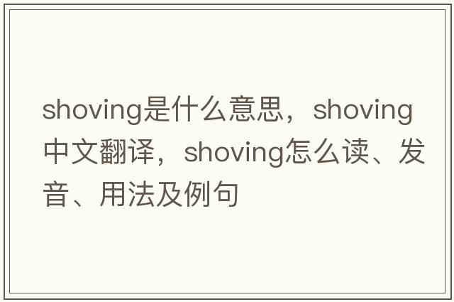 shoving是什么意思，shoving中文翻譯，shoving怎么讀、發(fā)音、用法及例句