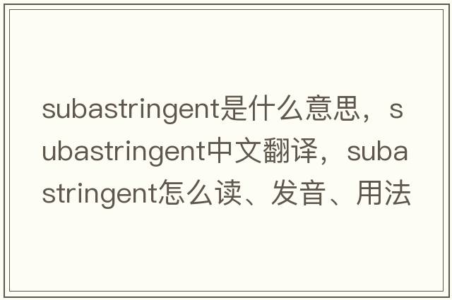 subastringent是什么意思，subastringent中文翻譯，subastringent怎么讀、發(fā)音、用法及例句