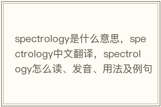 spectrology是什么意思，spectrology中文翻譯，spectrology怎么讀、發(fā)音、用法及例句