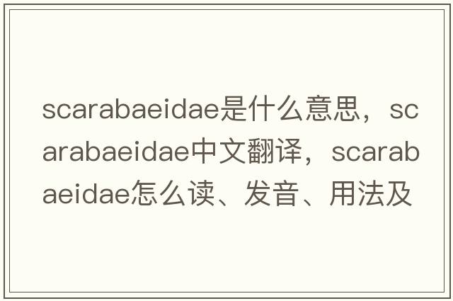 Scarabaeidae是什么意思，Scarabaeidae中文翻譯，Scarabaeidae怎么讀、發(fā)音、用法及例句