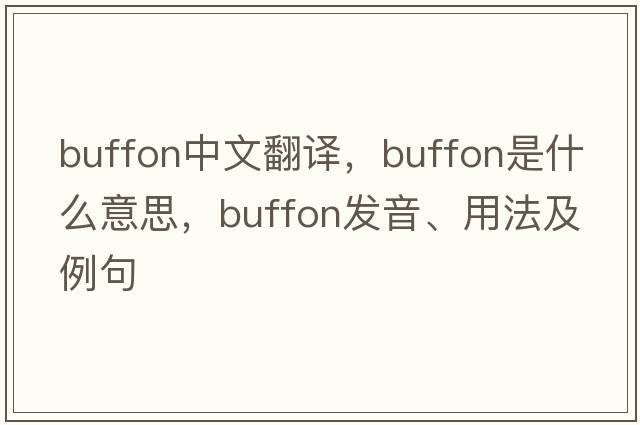 Buffon中文翻譯，Buffon是什么意思，Buffon發(fā)音、用法及例句