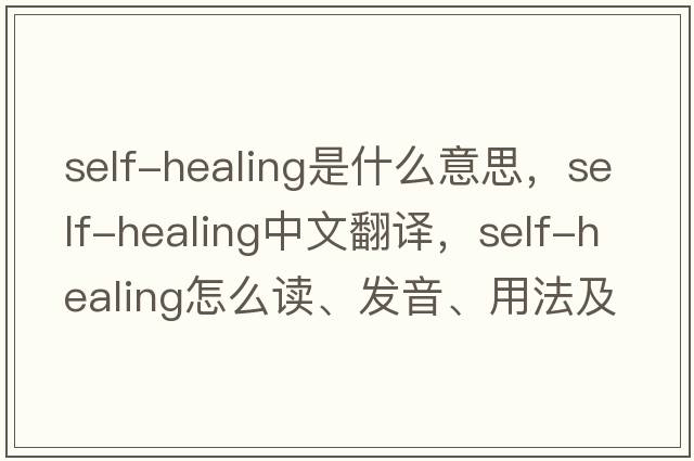 self-healing是什么意思，self-healing中文翻譯，self-healing怎么讀、發(fā)音、用法及例句