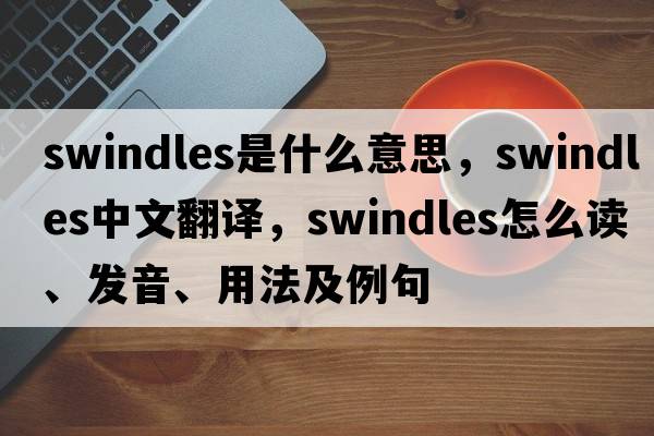 swindles是什么意思，swindles中文翻譯，swindles怎么讀、發(fā)音、用法及例句
