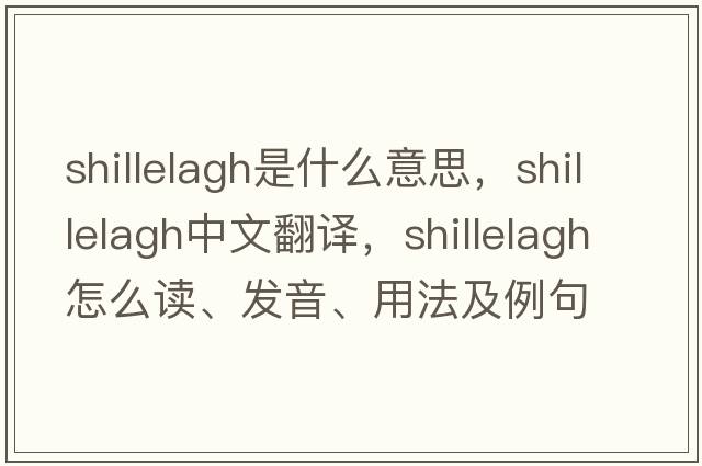 shillelagh是什么意思，shillelagh中文翻譯，shillelagh怎么讀、發(fā)音、用法及例句