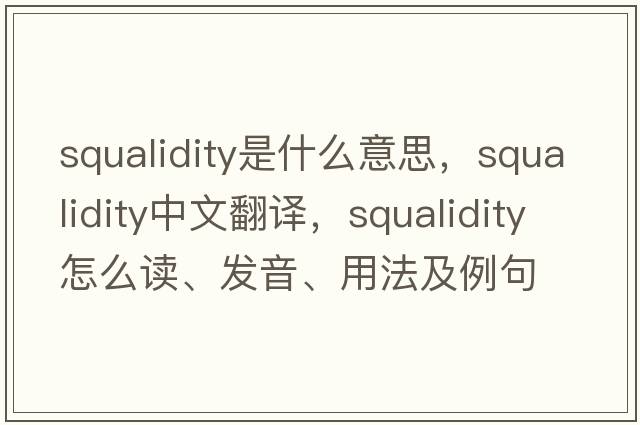 squalidity是什么意思，squalidity中文翻譯，squalidity怎么讀、發(fā)音、用法及例句