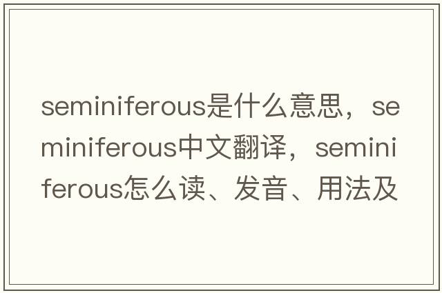 seminiferous是什么意思，seminiferous中文翻譯，seminiferous怎么讀、發(fā)音、用法及例句