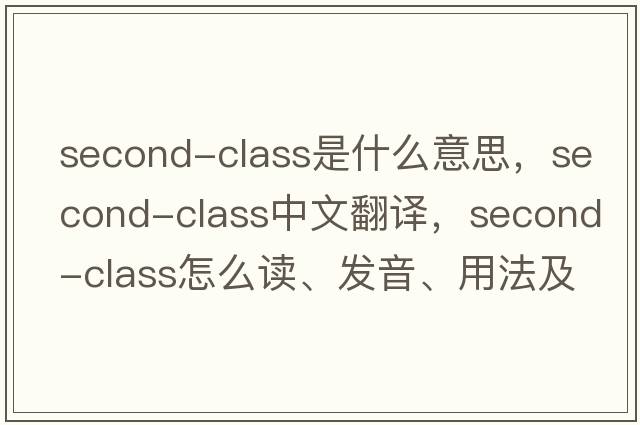 second-class是什么意思，second-class中文翻譯，second-class怎么讀、發(fā)音、用法及例句