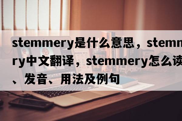 stemmery是什么意思，stemmery中文翻譯，stemmery怎么讀、發(fā)音、用法及例句