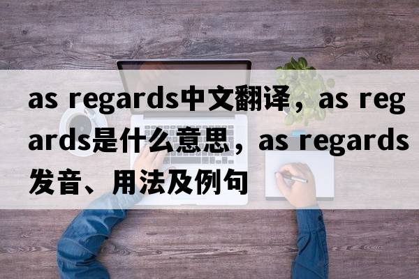 as regards中文翻譯，as regards是什么意思，as regards發(fā)音、用法及例句