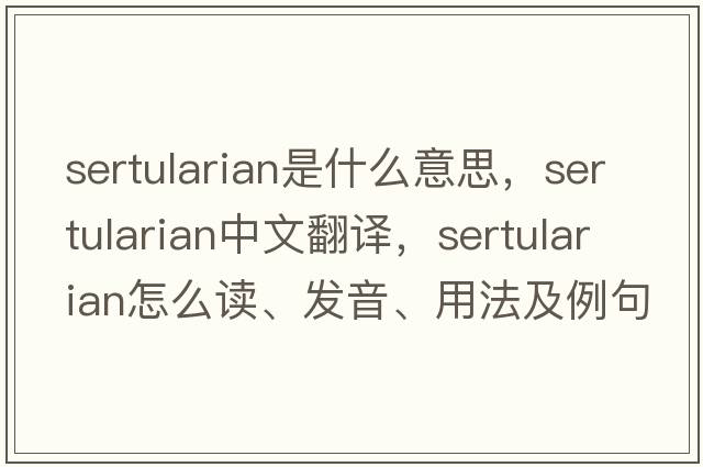 sertularian是什么意思，sertularian中文翻譯，sertularian怎么讀、發(fā)音、用法及例句