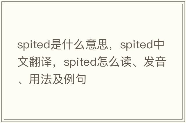 spited是什么意思，spited中文翻譯，spited怎么讀、發(fā)音、用法及例句