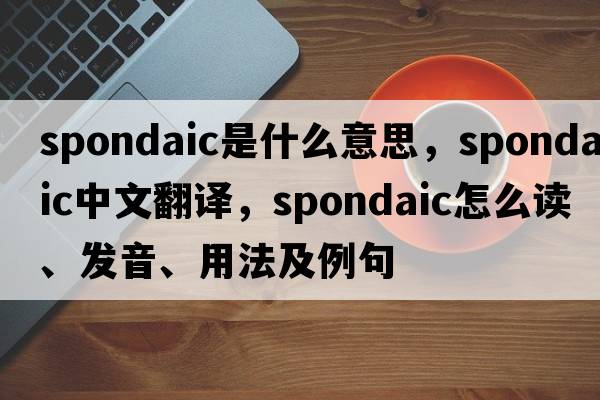 spondaic是什么意思，spondaic中文翻譯，spondaic怎么讀、發(fā)音、用法及例句