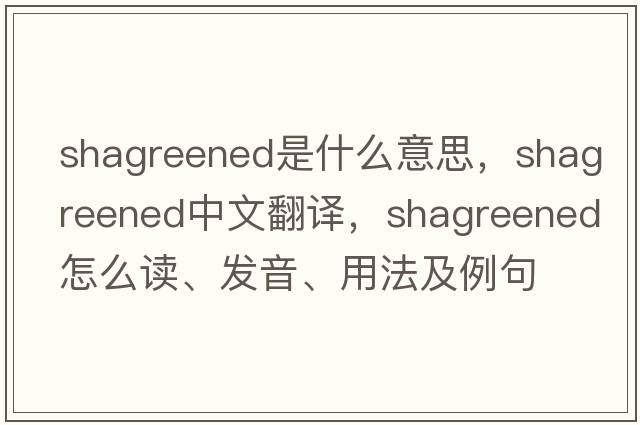 shagreened是什么意思，shagreened中文翻譯，shagreened怎么讀、發(fā)音、用法及例句