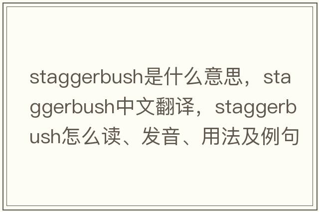staggerbush是什么意思，staggerbush中文翻譯，staggerbush怎么讀、發(fā)音、用法及例句