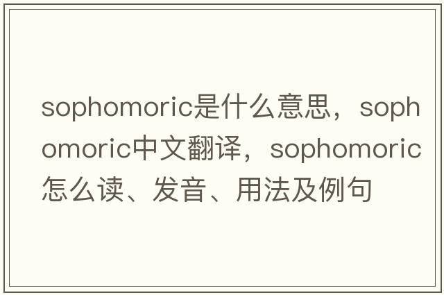 sophomoric是什么意思，sophomoric中文翻譯，sophomoric怎么讀、發(fā)音、用法及例句