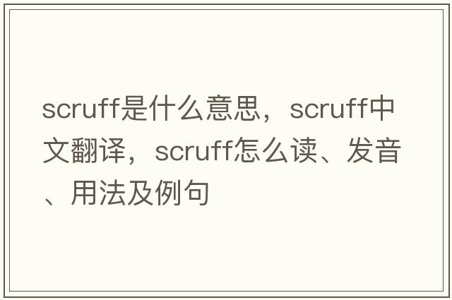 scruff是什么意思，scruff中文翻譯，scruff怎么讀、發(fā)音、用法及例句