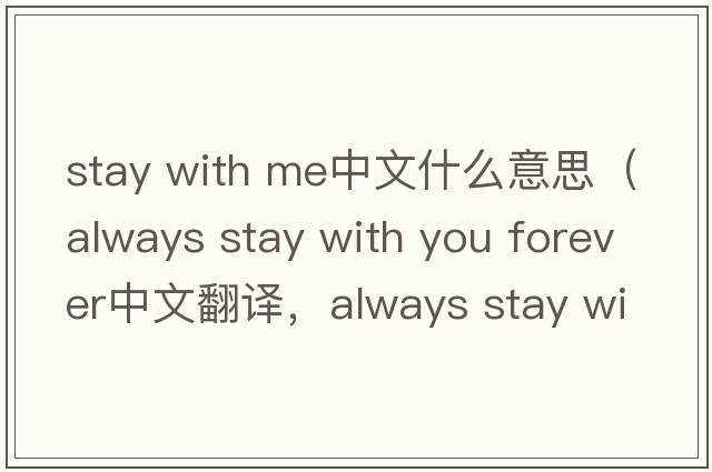 stay with me中文什么意思（always stay with you forever中文翻譯，always stay with you forever是什么意思，always stay wi